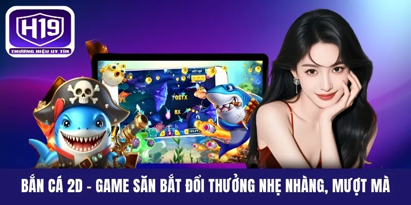 Bắn Cá 2D - Game Săn Bắt Đổi Thưởng Nhẹ Nhàng, Mượt Mà