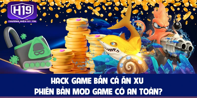 Hack Game Bắn Cá Ăn Xu - Phiên Bản Mod Game Có An Toàn?