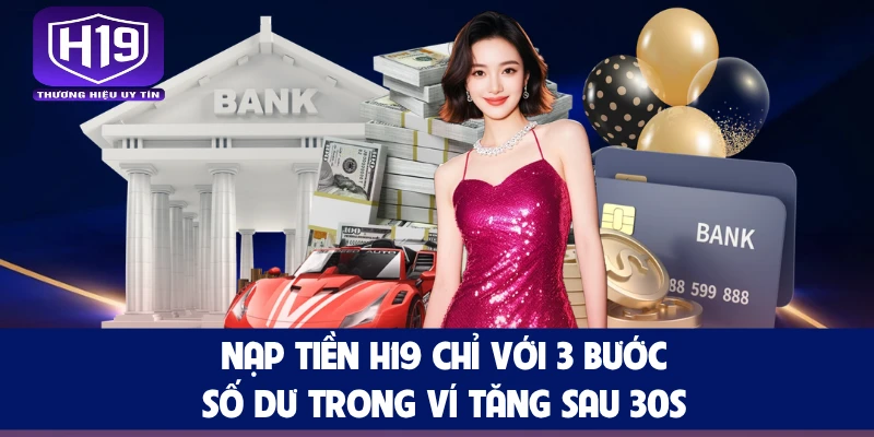 Nạp Tiền H19 Chỉ Với 3 Bước, Số Dư Trong Ví Tăng Sau 30s