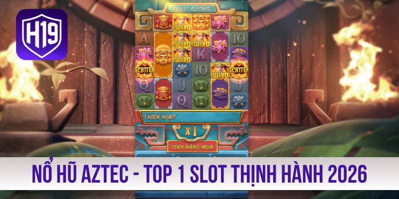 Nổ Hũ Aztec - Top 1 Slot Thịnh Hành 2026 Săn Jackpot Khủng