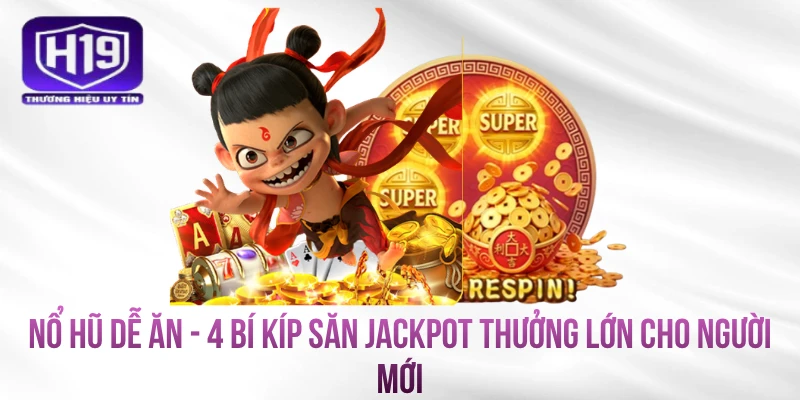 Nổ Hũ Dễ Ăn - 4 Bí Kíp Săn Jackpot Thưởng Lớn Cho Người Mới