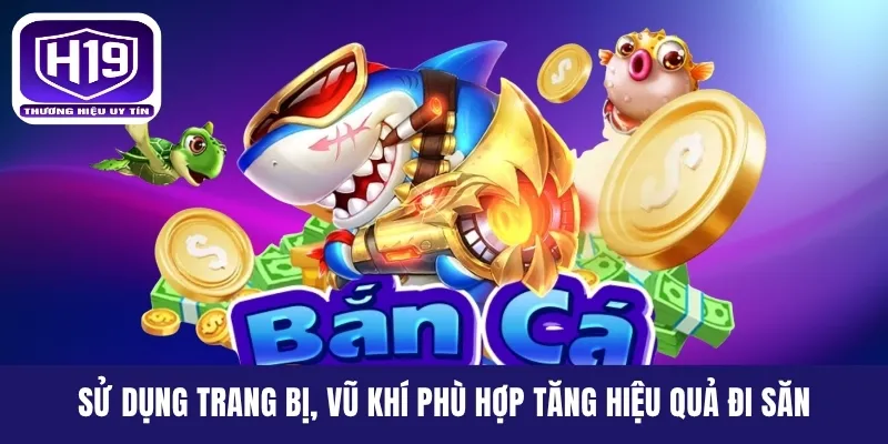 Sử dụng trang bị, vũ khí phù hợp tăng hiệu quả đi săn