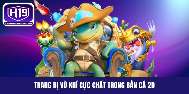 Trang bị vũ khí cực chất trong bắn cá 2D